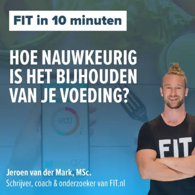 Cover: Hoe nauwkeurig is het bijhouden van je voeding? – Onderzoeker & coach Jeroen van der Mark, MSc.