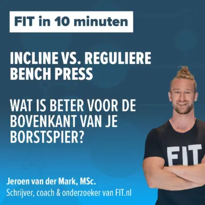 Cover: Incline vs. reguliere bench press: wat is beter voor de bovenkant van je borstspier? – Onderzoeker & coach Jeroen van der Mark, MSc.