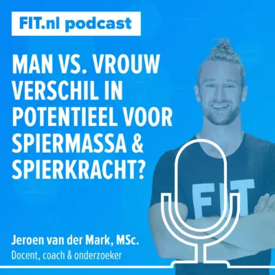 Cover: Man vs. vrouw: verschil in potentieel voor spiermassa en spierkracht? – Onderzoeker Jeroen van der Mark, MSc.